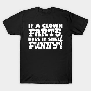 If A Clown Farts, Does It Smell Funny T-Shirt